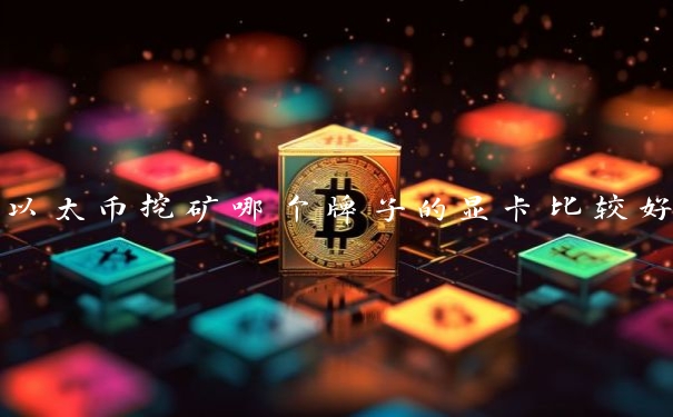 以太币挖矿哪个牌子的显卡比较好
